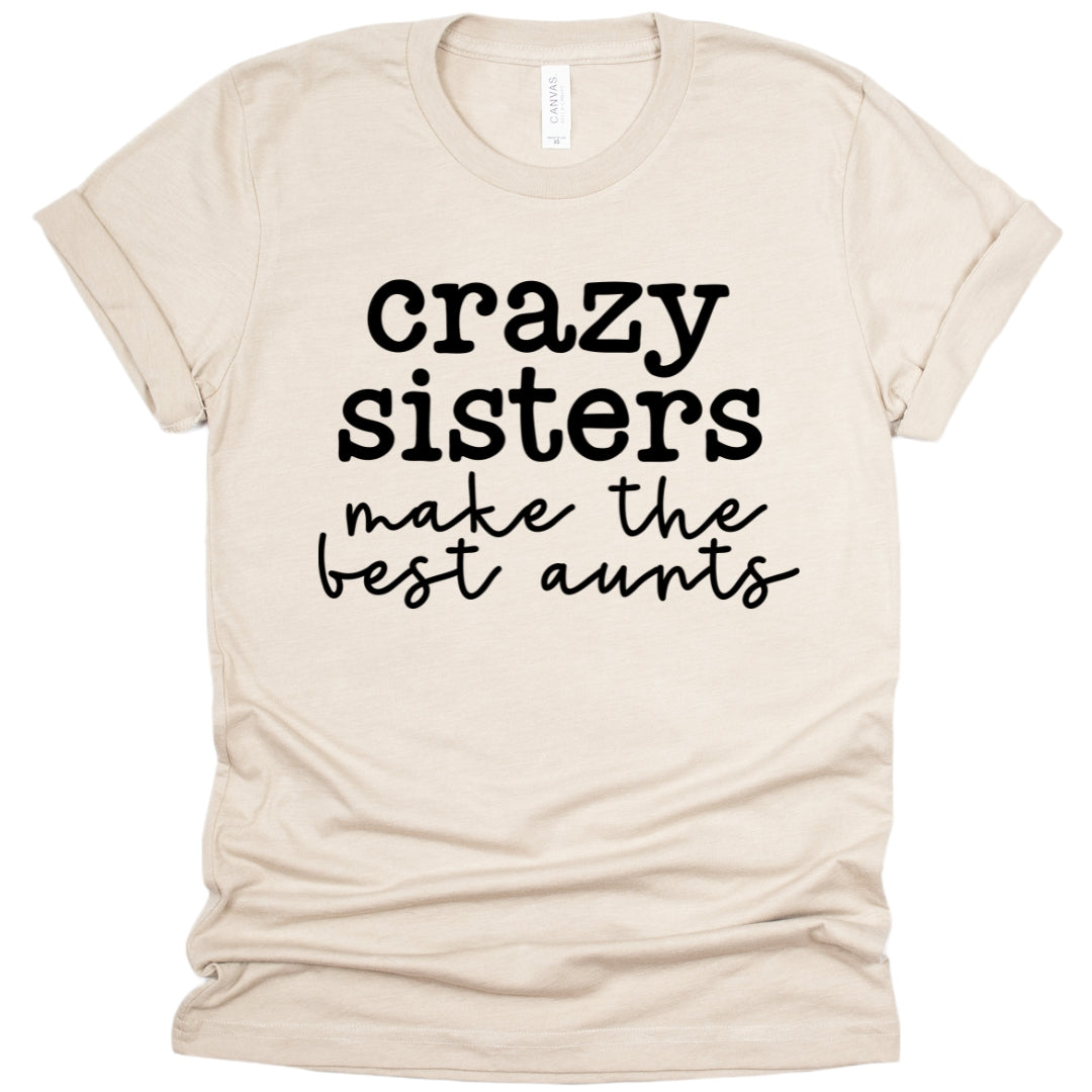 Crazy Sisters Make The Best Aunts T-Shirt