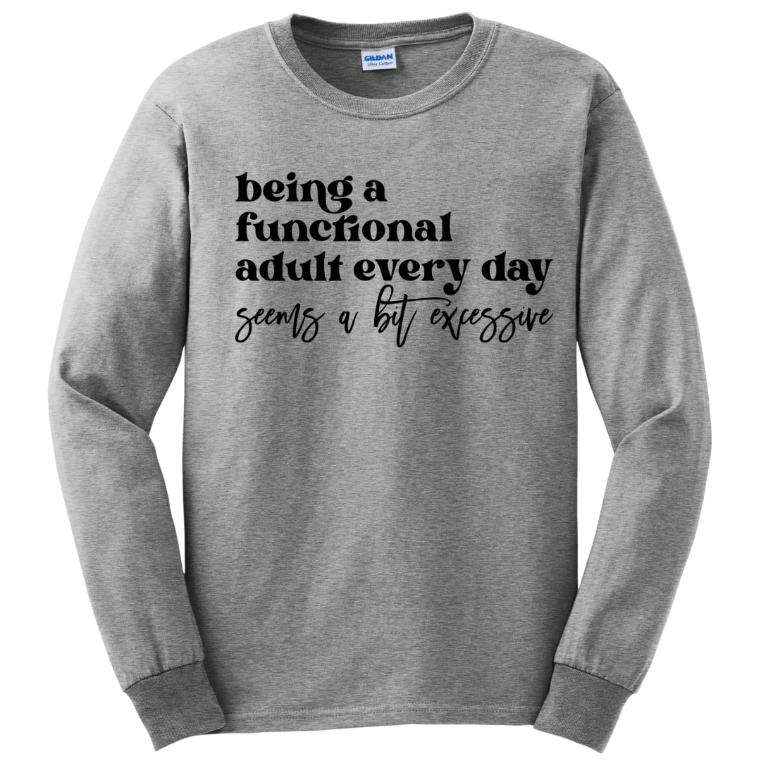 Being A Functional Adult Seems Excessive Long Sleeve Shirt