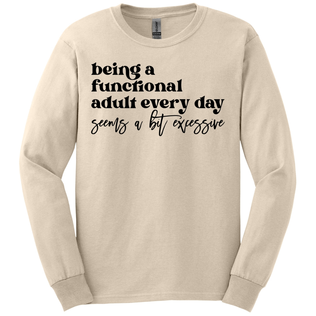 Being A Functional Adult Seems Excessive Long Sleeve Shirt