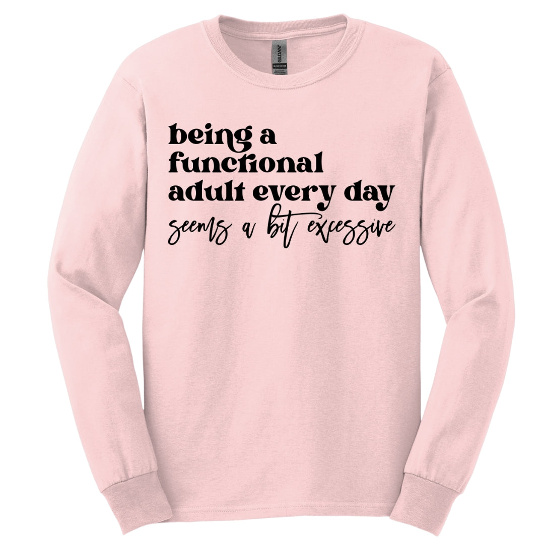 Being A Functional Adult Seems Excessive Long Sleeve Shirt