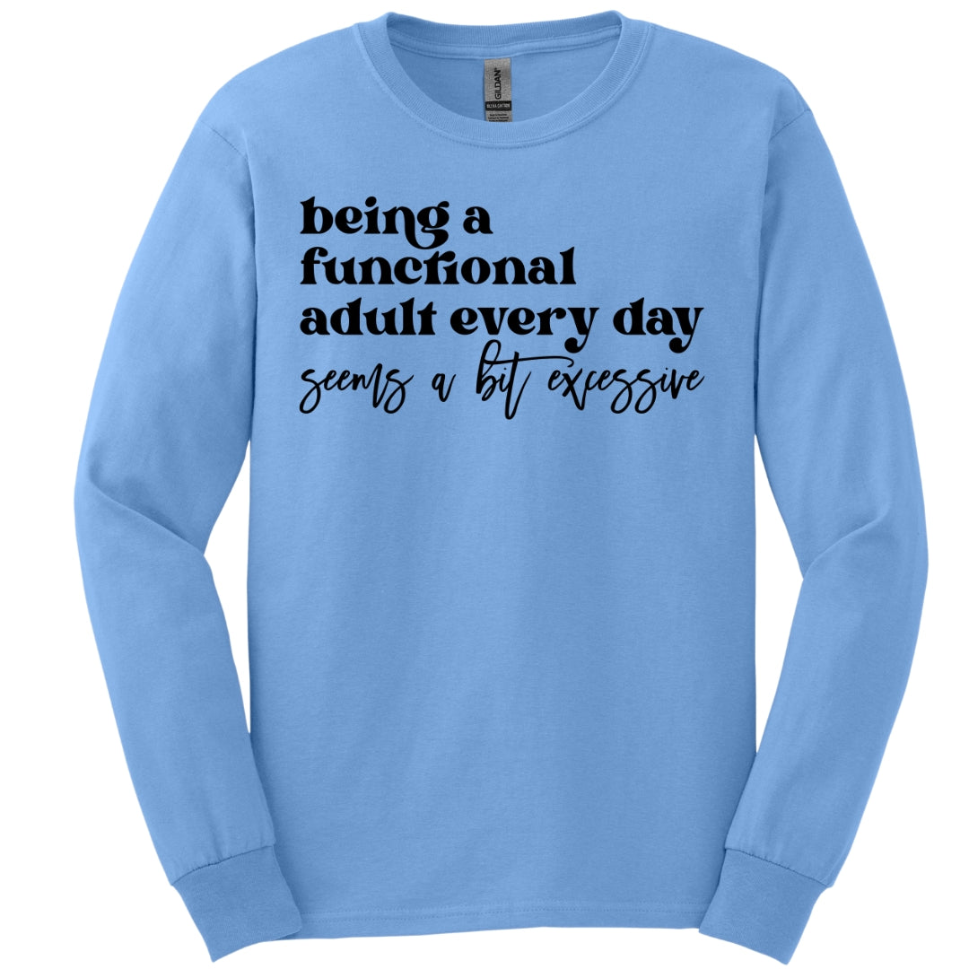 Being A Functional Adult Seems Excessive Long Sleeve Shirt