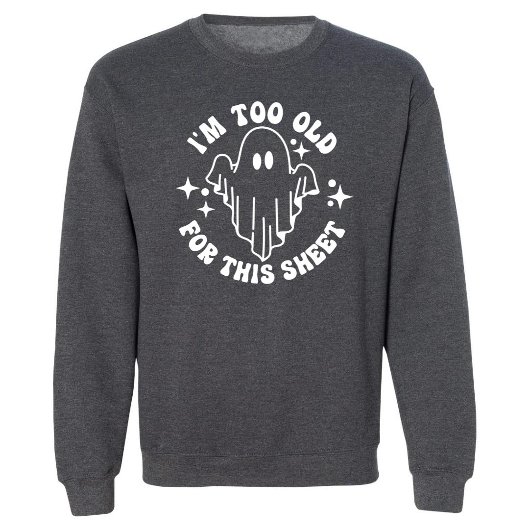 Too Old For This Sheet Ghost Halloween Crewneck